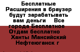 Бесплатные Расширения в браузер будут зарабатывать вам деньги. - Все города Бесплатное » Отдам бесплатно   . Ханты-Мансийский,Нефтеюганск г.